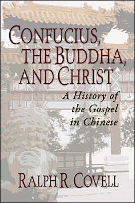 CovConf - Confucius, the Buddha, and Christ: A History of the Gospel in Chinese, by Ralph R. Covell