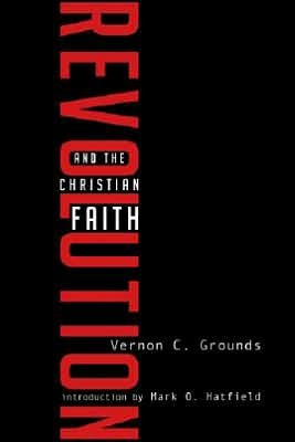 GrndRev - Revolution and the Christian Faith: An Evangelical Perspective, by Vernon C. Grounds